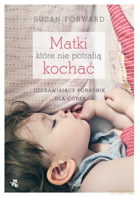 Matki, które nie potrafią kochać - Forward Susan [KSIĄŻKA]