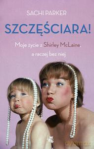 Szczęściara. Moje życie z Shirley MacLaine, a raczej bez niej - Parker Saschi [KSIĄŻKA]