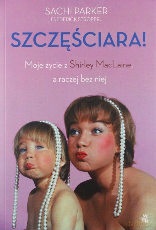 Szczęściara. Moje życie z Shirley MacLaine, a raczej bez niej - Parker Saschi [KSIĄŻKA]