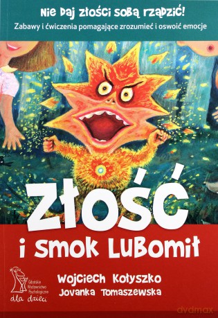 Złość i smok Lubomił (Wyd. 2014) - Kołyszko Wojciech, Tomaszewska Jovanka [KSIĄŻKA]