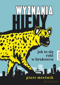 Wyznania hieny. Jak to się robi w brukowcu - Mieśnik Piotr [KSIĄŻKA]