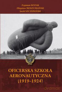Oficerska Szkoła Aeronautyczna (1919-1924) - Kozak Zygmunt, Moszumański Zbigniew, Szczepański J [KSIĄŻKA]