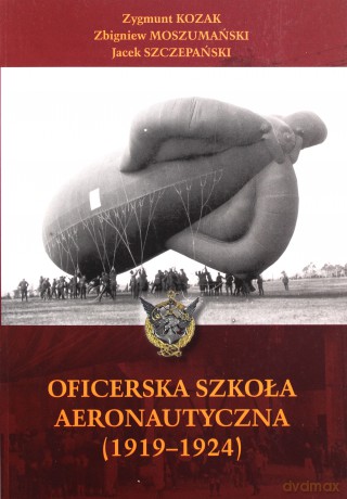 Oficerska Szkoła Aeronautyczna (1919-1924) - Kozak Zygmunt, Moszumański Zbigniew, Szczepański J [KSIĄŻKA]