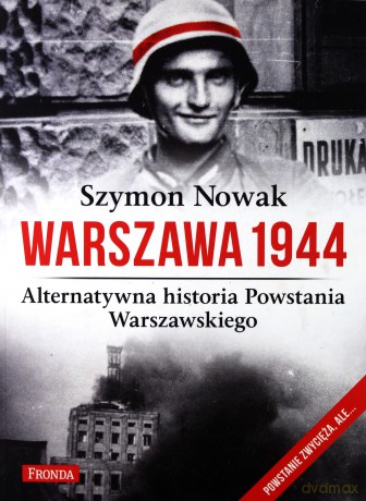 Warszawa 1944. Alternatywna historia Powstania Warszawskiego - Nowak Szymon [KSIĄŻKA]