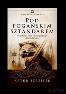 Pod Pogańskim Sztandarem. Dzieje tysiąca wojen Słowian połabskich od VII do XII wieku - Szrejter Artur [KSIĄŻKA]