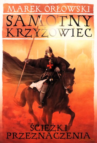 Samotny krzyżowiec Tom 2. Ścieżki przeznaczenia - Orłowski Marek [KSIĄŻKA]