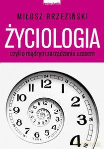Życiologia, czyli o mądrym zarządzaniu czasem - Brzeziński Miłosz [KSIĄŻKA]