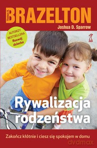 Rywalizacja rodzeństwa. Zakończ kłótnie i ciesz się spokojem w domu - Brazelton Thomas B., Sparrow Joshua D. [KSIĄŻKA]
