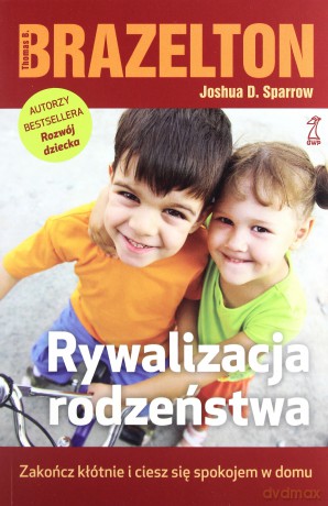 Rywalizacja rodzeństwa. Zakończ kłótnie i ciesz się spokojem w domu - Brazelton Thomas B., Sparrow Joshua D. [KSIĄŻKA]
