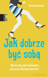 Jak dobrze być sobą. Skuteczny plan budowania poczucia własnej wartości (Wyd. 2014) - Branden Nathaniel [KSIĄŻKA]