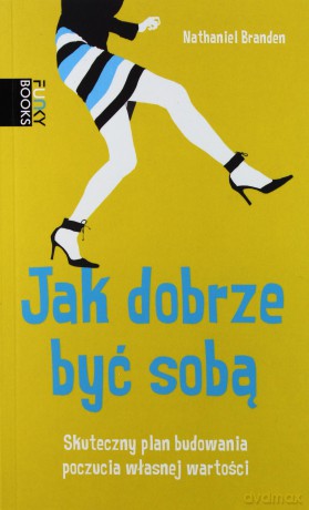 Jak dobrze być sobą. Skuteczny plan budowania poczucia własnej wartości (Wyd. 2014) - Branden Nathaniel [KSIĄŻKA]