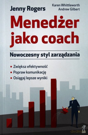 Menedżer jako coach. Nowoczesny styl zarządzania - Rogers Jenny, Whittleworth Karen, Gilbert Andrew [KSIĄŻKA]