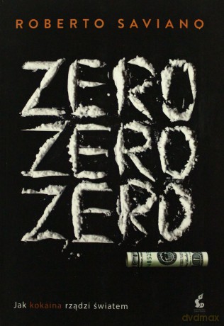 Zero zero zero. Jak kokaina rządzi światem - Saviano Roberto [KSIĄŻKA]