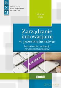 Zarządzanie innowacjami w przedsiębiorstwie. Poszukiwanie i realizacja nowatorskich projektów - Karlik Marcin [KSIĄŻKA]