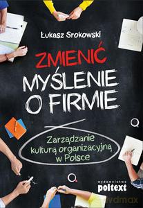 Zmienić myślenie o firmie. Zarządzanie kulturą organizacyjną w Polsce - Srokowski Łukasz [KSIĄŻKA]