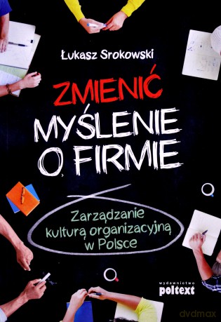 Zmienić myślenie o firmie. Zarządzanie kulturą organizacyjną w Polsce - Srokowski Łukasz [KSIĄŻKA]