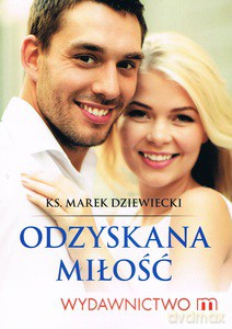 Odzyskana miłość. Jak mądrze pokonać kryzys małżeński - Dziewiecki Marek ks. [KSIĄŻKA]