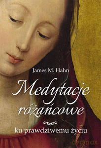 Medytacje różańcowe ku prawdziwemu życiu - Hahn James M. [KSIĄŻKA]
