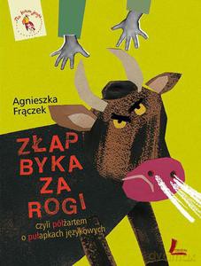 Złap byka za rogi, czyli półżartem o pułapkach językowych - Frączek Agnieszka [KSIĄŻKA]