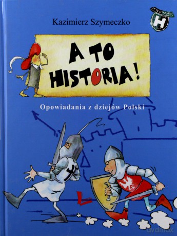 A to historia! Opowiadania z dziejów Polski (dodruk 2014) - Szymeczko Kazimierz [KSIĄŻKA]