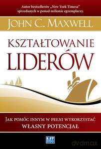 Kształtowanie liderów. Jak pomóc innym w pełni wykorzystać własny potencjał (Audiobook) - Maxwell John C. [KSIĄŻKA]