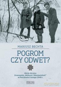 Pogrom czy odwet. Akcja zbrojna Zrzeszenia "Wolność i Niezawisłość" w Parczewie 5 lutego 1946 r. - Bechta Mariusz [KSIĄŻKA]