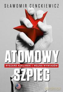 Atomowy szpieg. Ryszard Kukliński i wojna wywiadów - Cenckiewicz Sławomir [KSIĄŻKA]