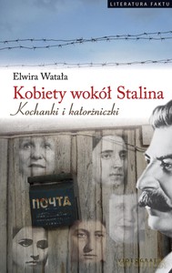 Kobiety wokół Stalina. Kochanki i katorżniczki - Watała Elwira [KSIĄŻKA]