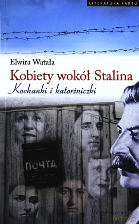 Kobiety wokół Stalina. Kochanki i katorżniczki - Watała Elwira [KSIĄŻKA]