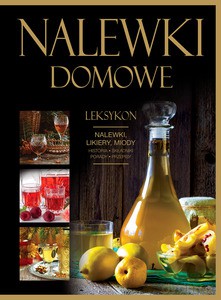 Nalewki domowe. Leksykon. Nalewki, likiery, miody - Szydłowska Marta, Fiedoruk Andrzej [KSIĄŻKA]