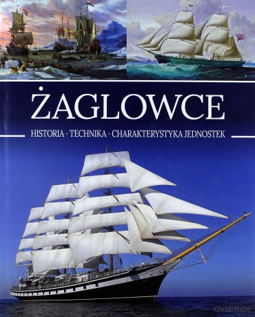 Żaglowce. Historia. Technika. Charakterystyka jednostek - praca zbiorowa [KSIĄŻKA]