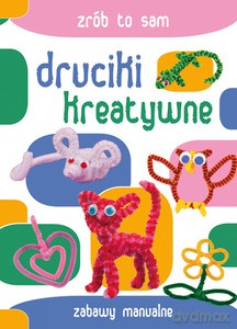 Druciki kreatywne. Zabawy manualne. Zrób to sam - Guzowska Beata [KSIĄŻKA]