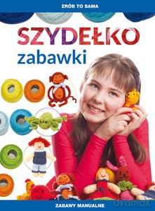 Szydełko. Zabawki. Zabawy manualne. Zrób to sama - Guzowska Beata [KSIĄŻKA]