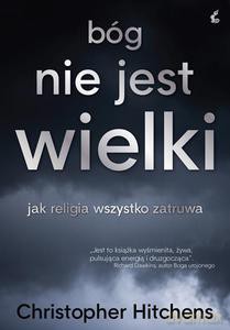 Bóg nie jest wielki (Wyd. 2014) - Hitchens Christopher Eric [KSIĄŻKA]