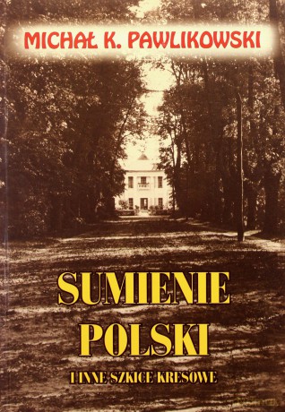 Sumienie Polski i inne szkice kresowe - Michał K. Pawlikowski  [KSIĄŻKA]