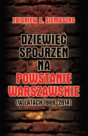 Dziewięć spojrzeń na Powstanie Warszawskie (w latach 1969-2014) - Zbigniew Siemaszko [KSIĄŻKA]