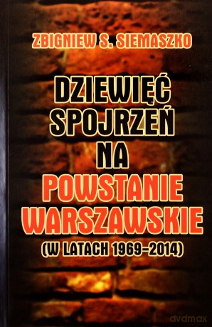 Dziewięć spojrzeń na Powstanie Warszawskie (w latach 1969-2014) - Zbigniew Siemaszko [KSIĄŻKA]