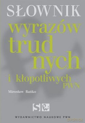 Słownik wyrazów trudnych i kłopotliwych pwn - Mirosław Bańko [KSIĄŻKA]