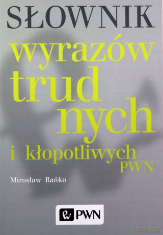 Słownik wyrazów trudnych i kłopotliwych pwn - Mirosław Bańko [KSIĄŻKA]