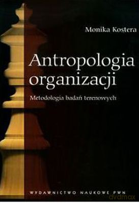 Antropologia organizacji - Monika Kostera [KSIĄŻKA]