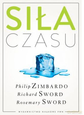 Siła czasu tw - Zimbardo Philip G.,SWORD Richard M.,SWORD Rosemary K. M. [KSIĄŻKA]