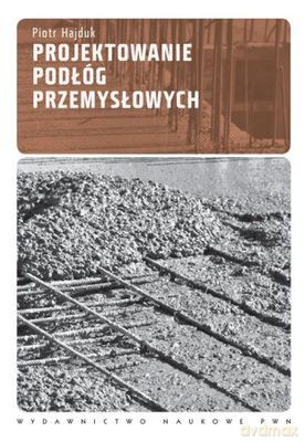 Projektowanie podłóg przemysłowych - Piotr Hajduk [KSIĄŻKA]