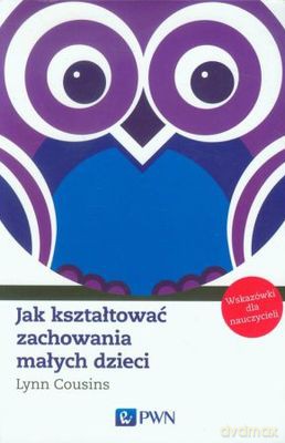 Jak kształtować zachowania małych dzieci - Lynn Cousins [KSIĄŻKA]