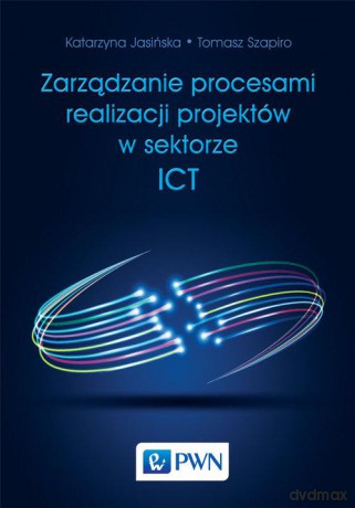 Zarządzanie procesami realizacji projektów w sektorze ict - Tomasz Szapiro [KSIĄŻKA]