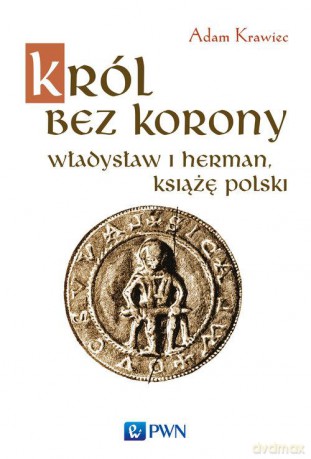 Król bez korony władysław i herman książę polski - Adam Krawiec [KSIĄŻKA]