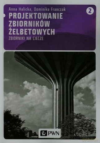 Projektowanie zbiorników żelbetowych tom 2 zbiorniki na ciecze - Anna Halicka [KSIĄŻKA]