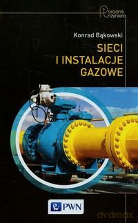 Sieci i instalacje gazowe poradnik projektowania budowy i eksploatacji tw - Konrad Bąkowski [KSIĄŻKA]