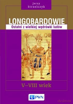 Longobardowie ostatni z wielkiej wędrówki ludów v-viii wiek - Jerzy Strzelczyk [KSIĄŻKA]