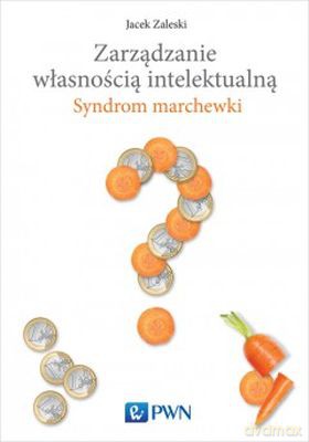 Zarządzanie własnością intelektualną syndrom marchewki - Jacek Zaleski [KSIĄŻKA]