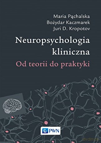 Neuropsychologia kliniczna od teorii do praktyki tw - Maria Pąchalska [KSIĄŻKA]
